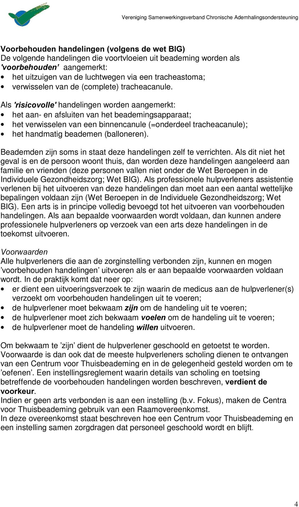 Als ULVLFRYROOH handelingen worden aangemerkt: het aan- en afsluiten van het beademingsapparaat; het verwisselen van een binnencanule (=onderdeel tracheacanule); het handmatig beademen (balloneren).