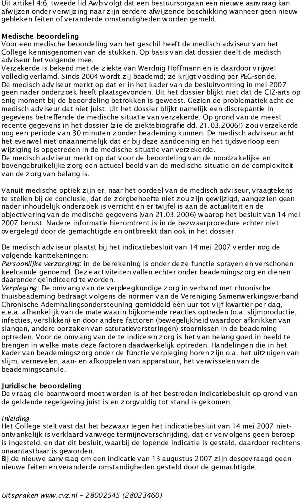 Op basis v an dat dossier deelt de medisch adv iseur het volgende mee. Verzekerde is bekend met de ziekte van Werdnig Hoffmann en is daardoor v rijwel volledig verlamd.