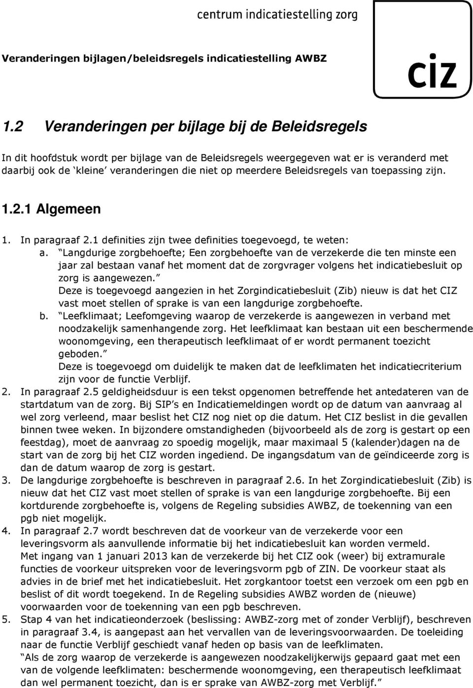 Beleidsregels van toepassing zijn. 1.2.1 Algemeen 1. In paragraaf 2.1 definities zijn twee definities toegevoegd, te weten: a.