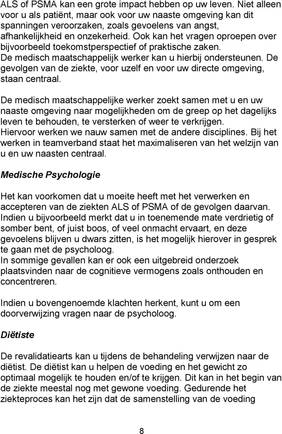 Ook kan het vragen oproepen over bijvoorbeeld toekomstperspectief of praktische zaken. De medisch maatschappelijk werker kan u hierbij ondersteunen.