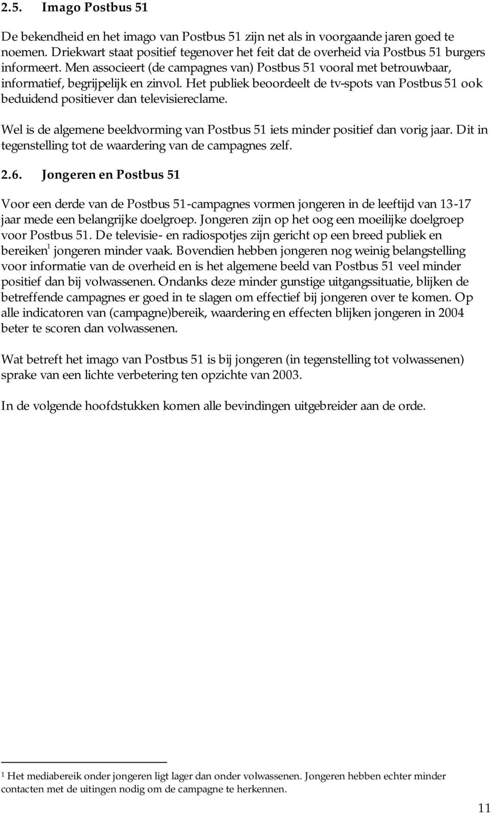 Het publiek beoordeelt de tv-spots van Postbus 51 ook beduidend positiever dan televisiereclame. Wel is de algemene beeldvorming van Postbus 51 iets minder positief dan vorig jaar.