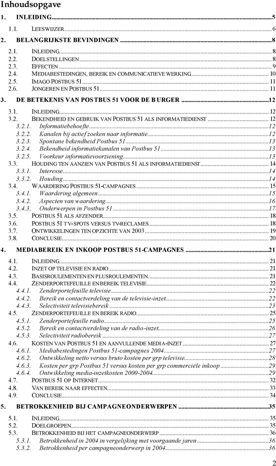 .. 12 3.2.1. Informatiebehoefte...12 3.2.2. Kanalen bij actief zoeken naar informatie...12 3.2.3. Spontane bekendheid Postbus 51...13 3.2.4. Bekendheid informatiekanalen van Postbus 51...13 3.2.5. Voorkeur informatievoorziening.