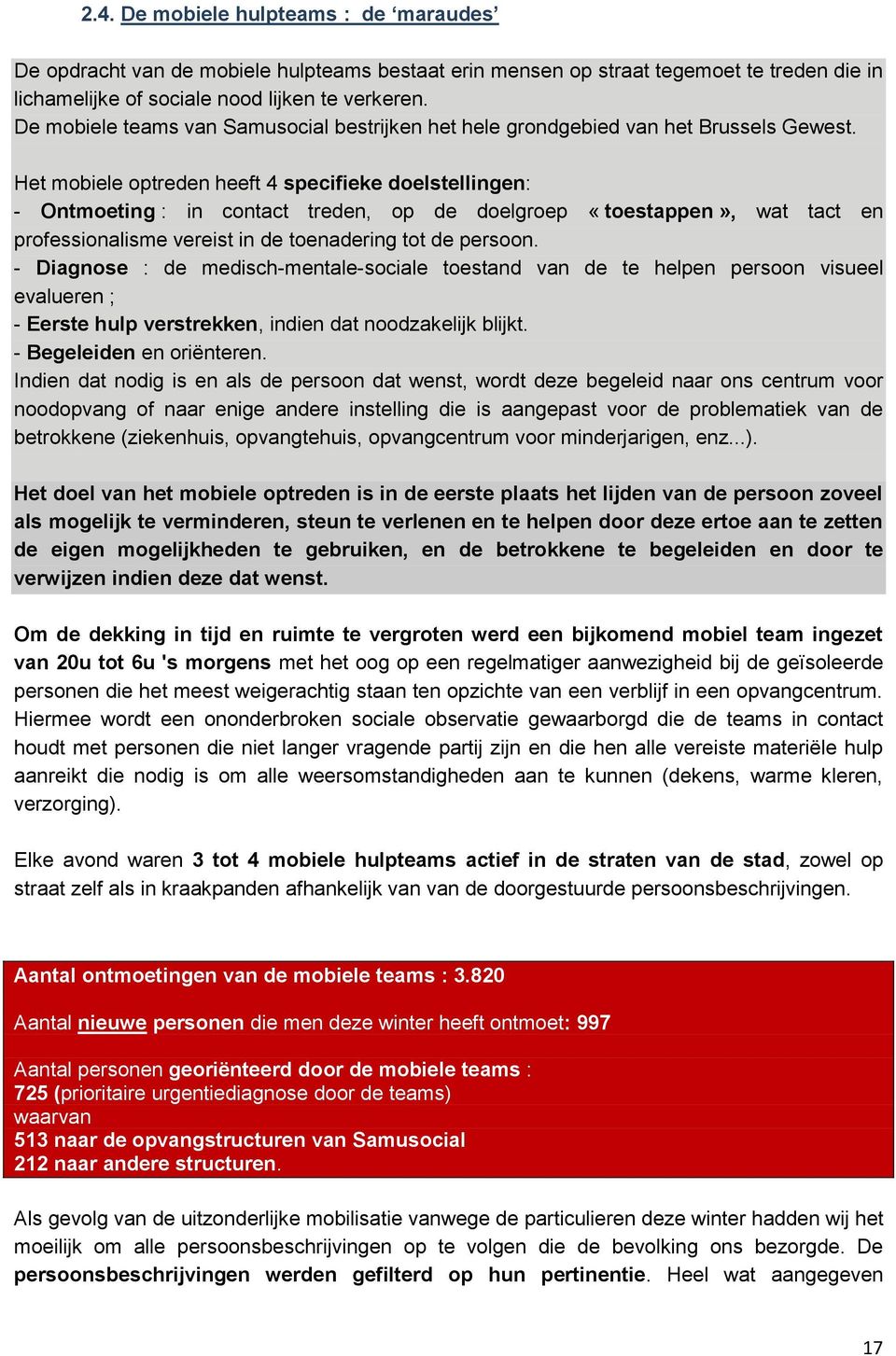 Het mobiele optreden heeft 4 specifieke doelstellingen: - Ontmoeting : in contact treden, op de doelgroep «toestappen», wat tact en professionalisme vereist in de toenadering tot de persoon.