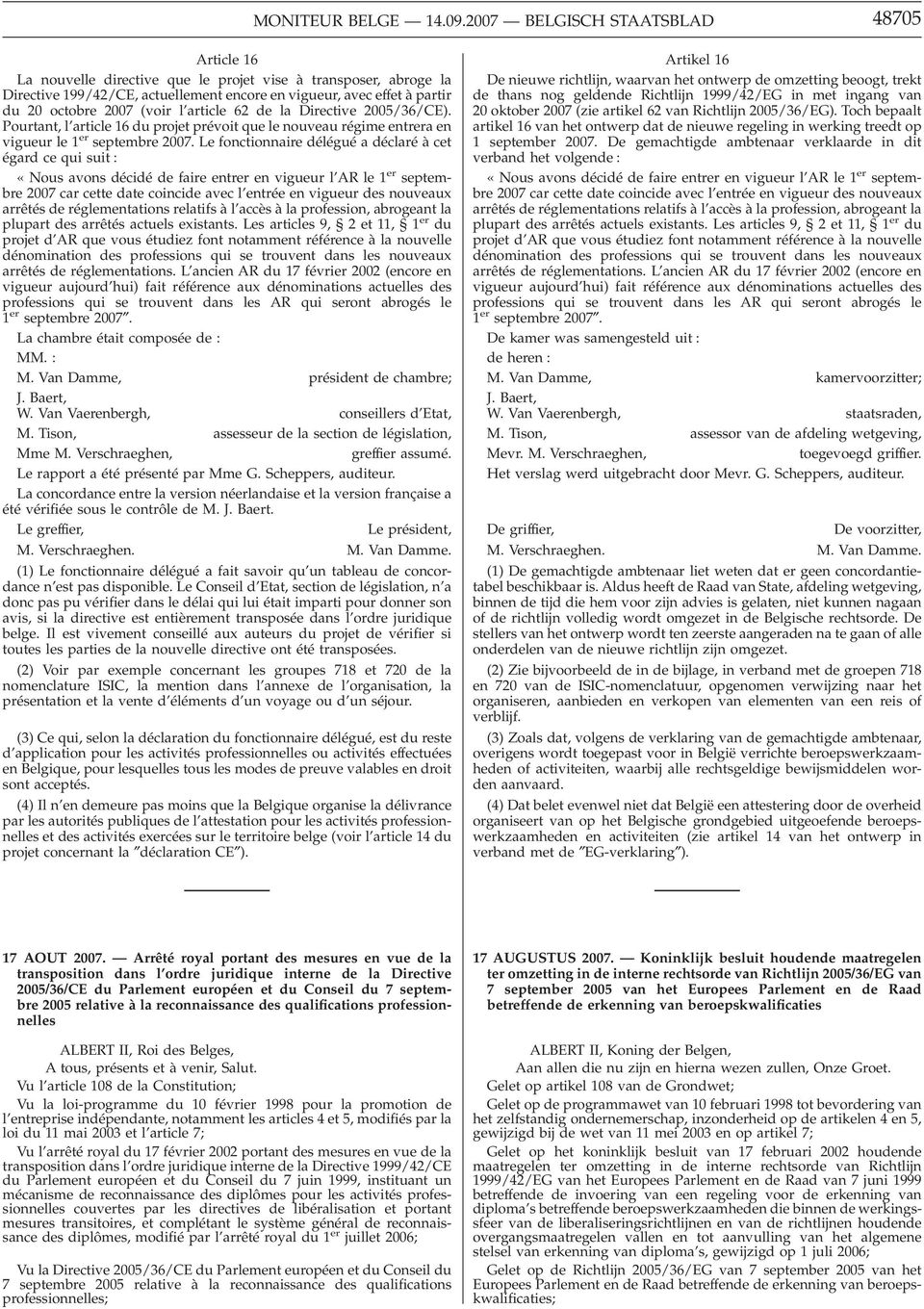 (voir l article 62 de la Directive 2005/36/CE). Pourtant, l article 16 du projet prévoit que le nouveau régime entrera en vigueur le 1 er septembre 2007.