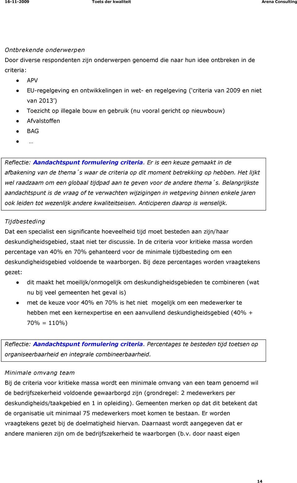 Er is een keuze gemaakt in de afbakening van de thema s waar de criteria op dit moment betrekking op hebben. Het lijkt wel raadzaam om een globaal tijdpad aan te geven voor de andere thema s.