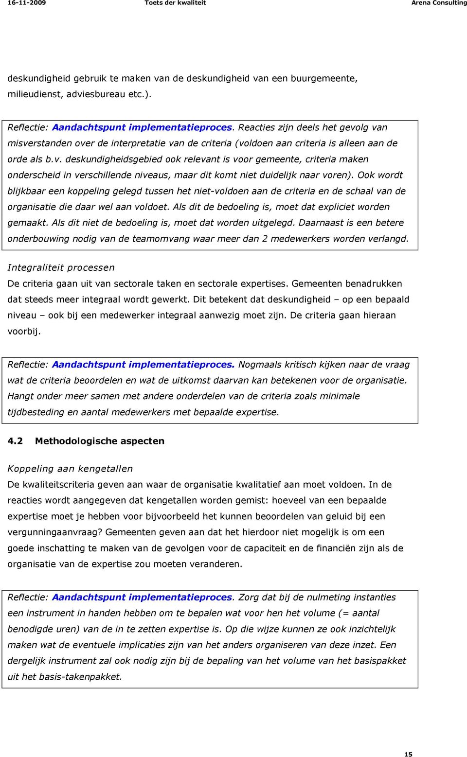 Ook wordt blijkbaar een koppeling gelegd tussen het niet-voldoen aan de criteria en de schaal van de organisatie die daar wel aan voldoet. Als dit de bedoeling is, moet dat expliciet worden gemaakt.