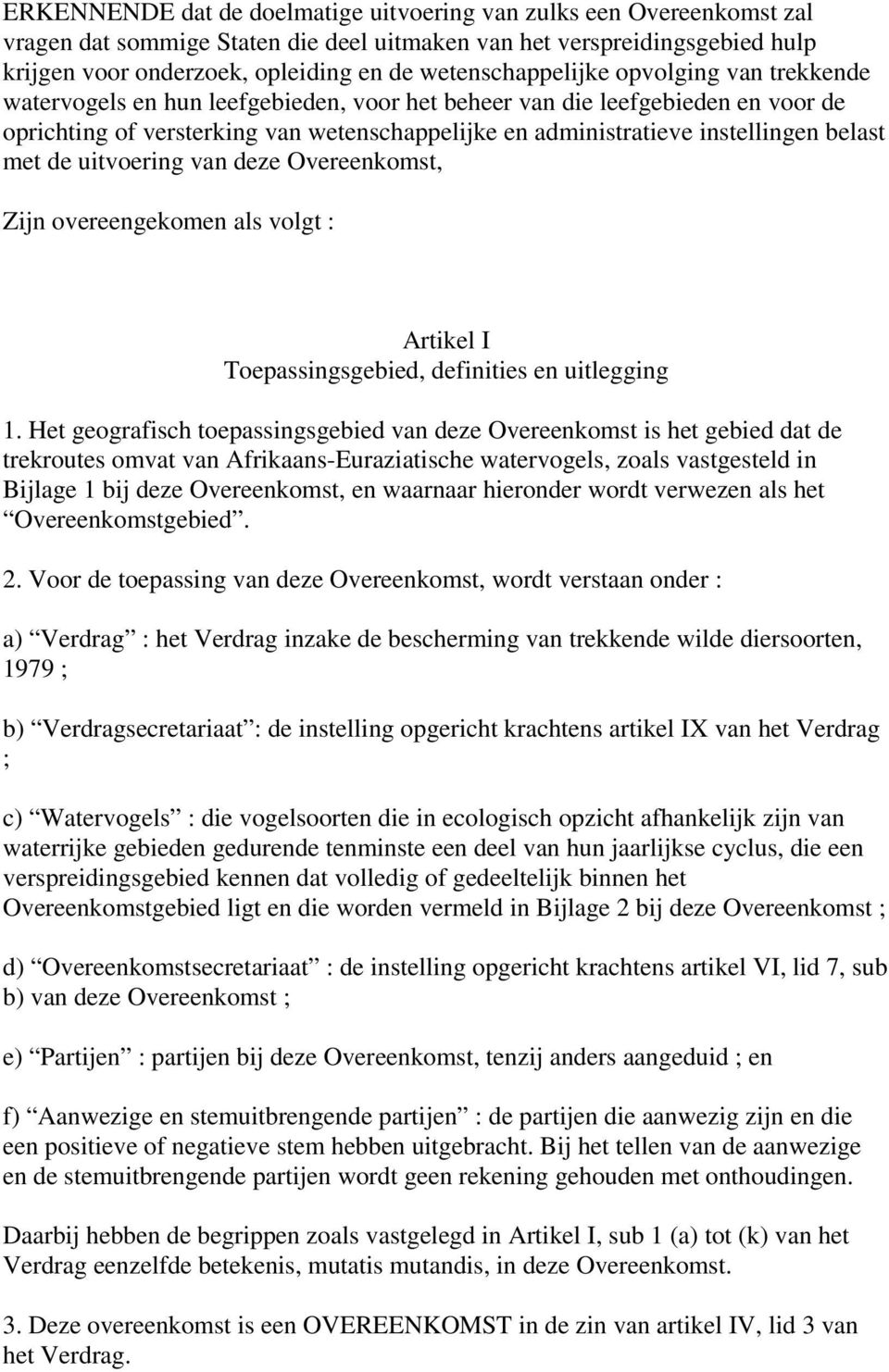 instellingen belast met de uitvoering van deze Overeenkomst, Zijn overeengekomen als volgt : Artikel I Toepassingsgebied, definities en uitlegging 1.