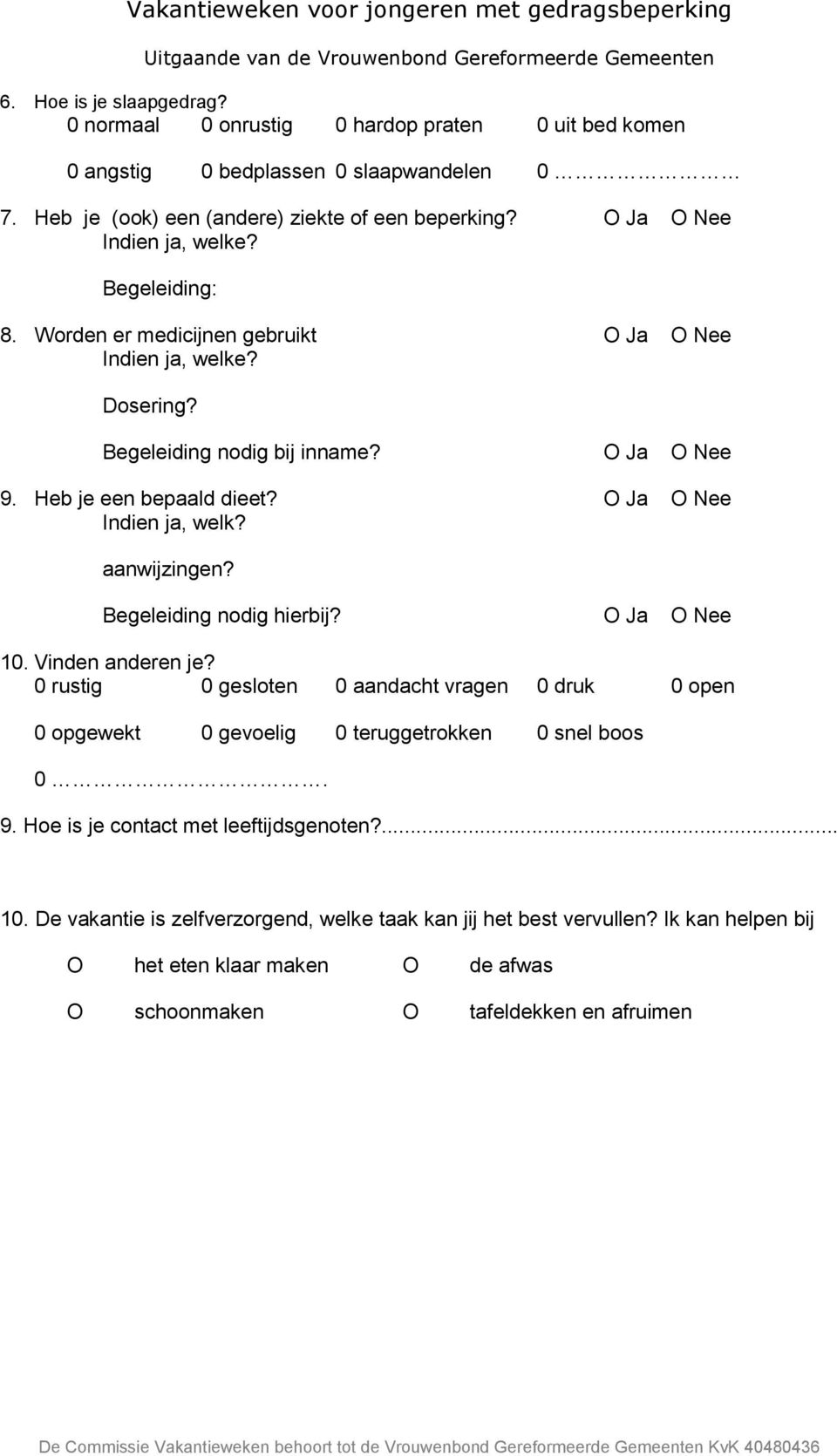 O Ja O Nee Indien ja, welk? aanwijzingen? Begeleiding nodig hierbij? O Ja O Nee 10. Vinden anderen je?