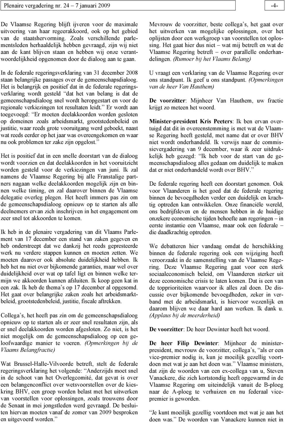 In de federale regeringsverklaring van 31 december 2008 staan belangrijke passages over de gemeenschapsdialoog.