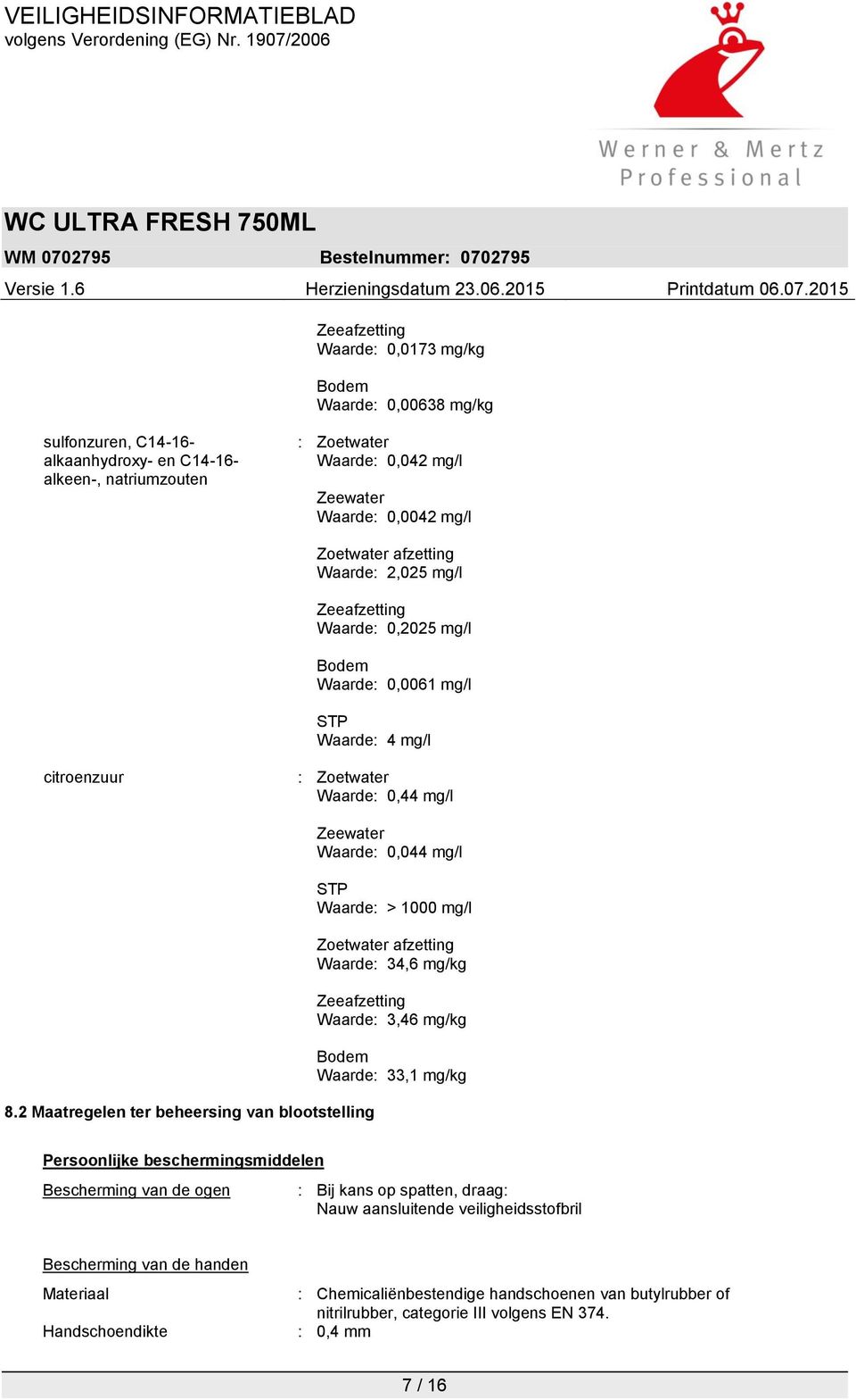 2 Maatregelen ter beheersing van blootstelling Zeewater Waarde: 0,044 mg/l STP Waarde: > 1000 mg/l Zoetwater afzetting Waarde: 34,6 mg/kg Zeeafzetting Waarde: 3,46 mg/kg Bodem Waarde: 33,1 mg/kg