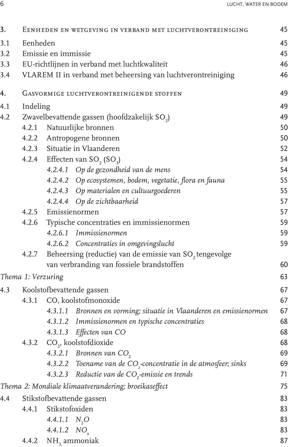 2.2 Antropogene bronnen 50 4.2.3 Situatie in Vlaanderen 52 4.2.4 Effecten van SO 2 (SO 3 ) 54 4.2.4.1 Op de gezondheid van de mens 54 4.2.4.2 Op ecosystemen, bodem, vegetatie, flora en fauna 55 4.2.4.3 Op materialen en cultuurgoederen 55 4.