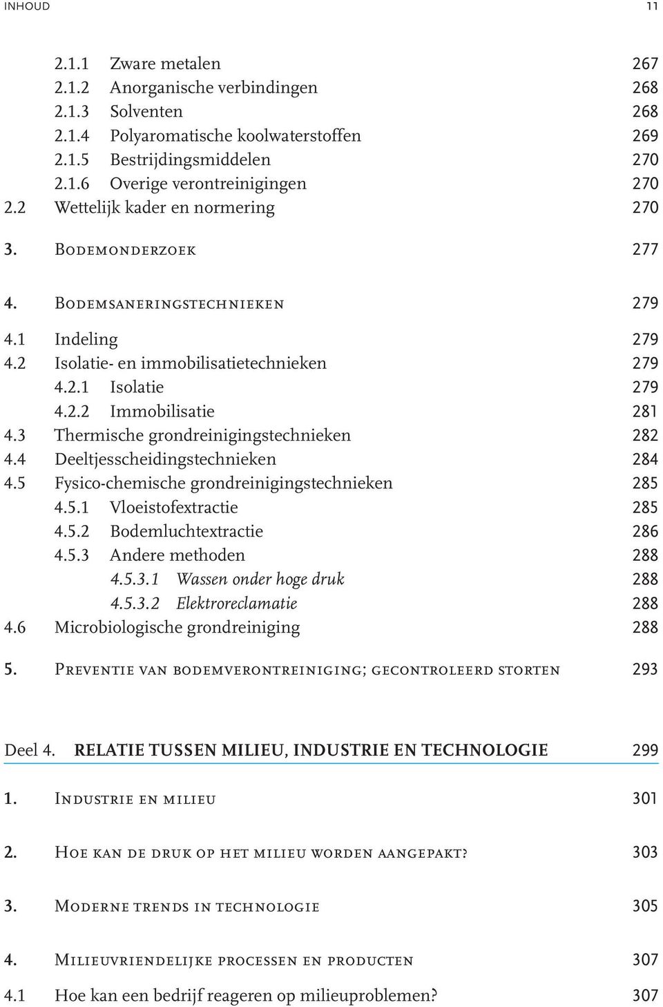 3 Thermische grondreinigingstechnieken 282 4.4 Deeltjesscheidingstechnieken 284 4.5 Fysico-chemische grondreinigingstechnieken 285 4.5.1 Vloeistofextractie 285 4.5.2 Bodemluchtextractie 286 4.5.3 Andere methoden 288 4.