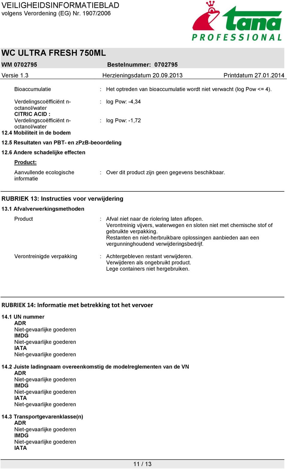 6 Andere schadelijke effecten Product: Aanvullende ecologische informatie : Over dit product zijn geen gegevens beschikbaar. RUBRIEK 13: Instructies voor verwijdering 13.