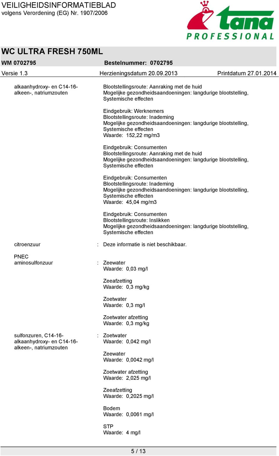 huid Mogelijke gezondheidsaandoeningen: langdurige blootstelling, Systemische effecten Eindgebruik: Consumenten Blootstellingsroute: Inademing Mogelijke gezondheidsaandoeningen: langdurige