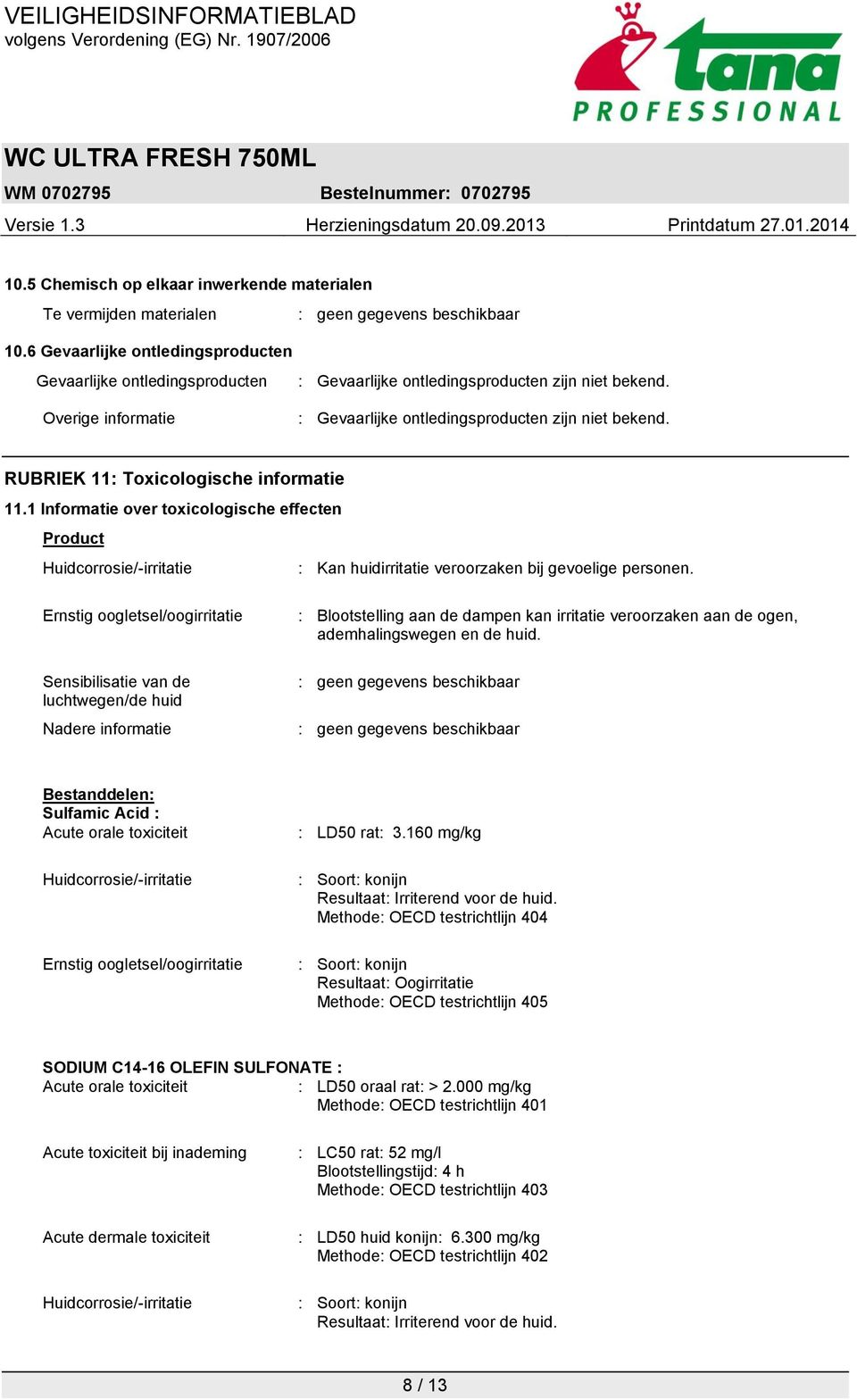 1 Informatie over toxicologische effecten Product Huidcorrosie/-irritatie : Kan huidirritatie veroorzaken bij gevoelige personen.