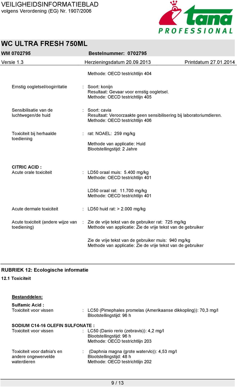 Methode: OECD testrichtlijn 406 : rat: NOAEL: 259 mg/kg Methode van applicatie: Huid Blootstellingstijd: 2 Jahre CITRIC ACID : Acute orale toxiciteit : LD50 oraal muis: 5.