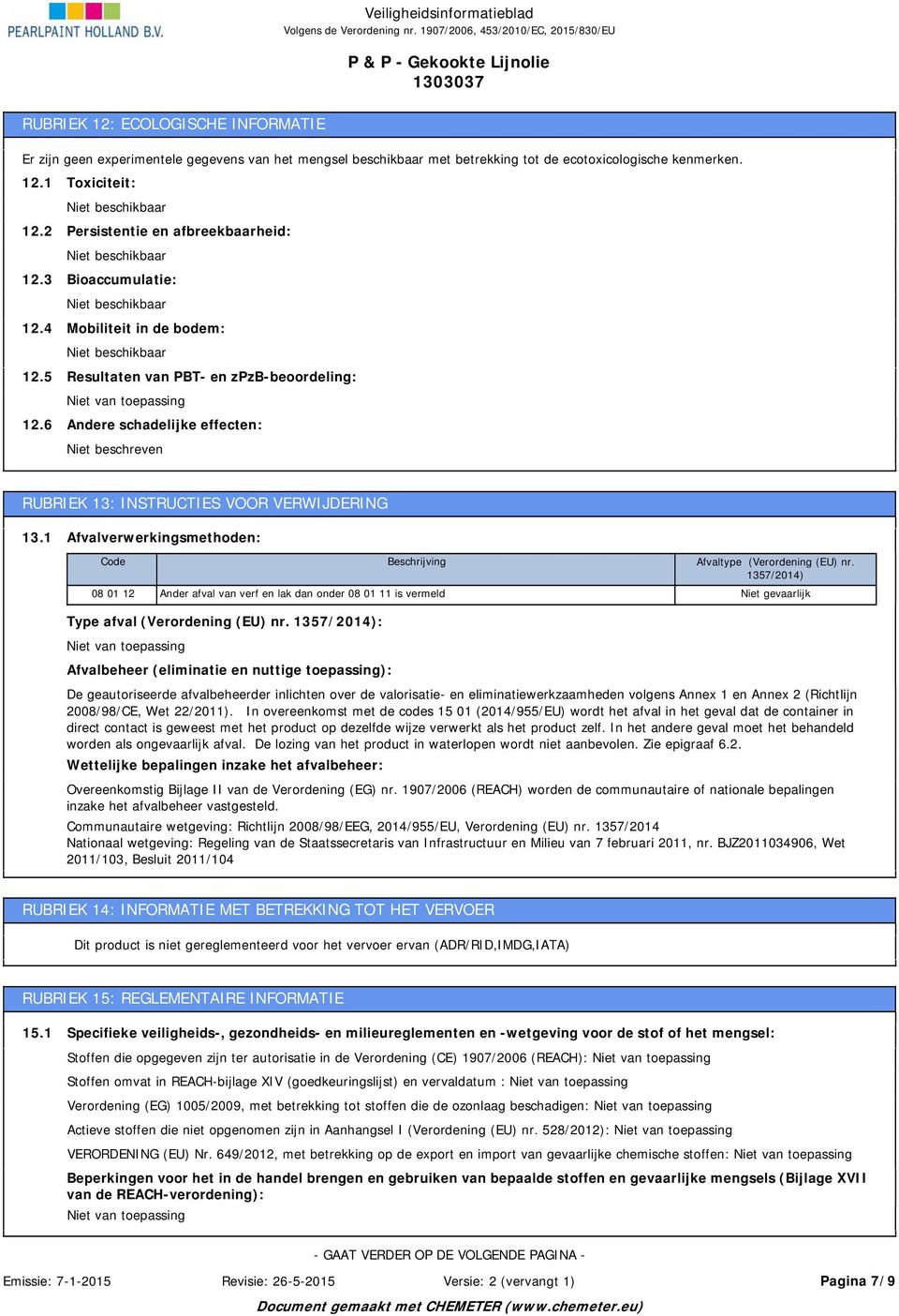 6 Andere schadelijke effecten: Niet beschreven RUBRIEK 13: INSTRUCTIES VOOR VERWIJDERING 13.