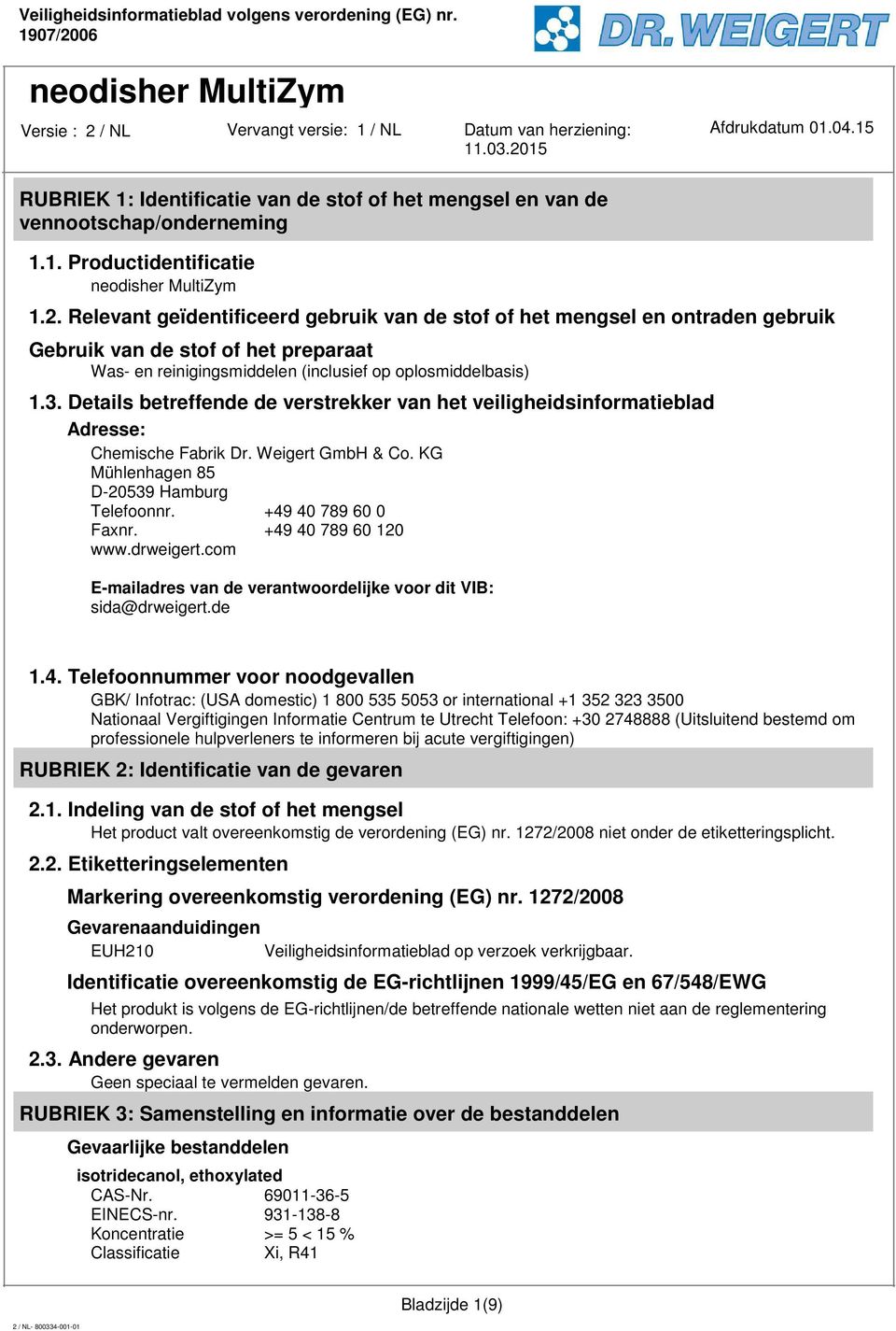 Details betreffende de verstrekker van het veiligheidsinformatieblad Adresse: Chemische Fabrik Dr. Weigert GmbH & Co. KG Mühlenhagen 85 D-20539 Hamburg Telefoonnr. +49 40 789 60 0 Faxnr.