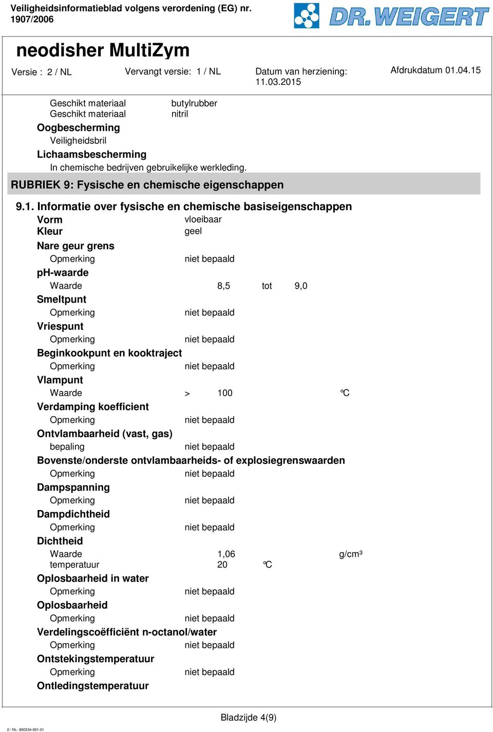 Informatie over fysische en chemische basiseigenschappen Vorm vloeibaar Kleur geel Nare geur grens ph-waarde Waarde 8,5 tot 9,0 Smeltpunt Vriespunt Beginkookpunt en kooktraject