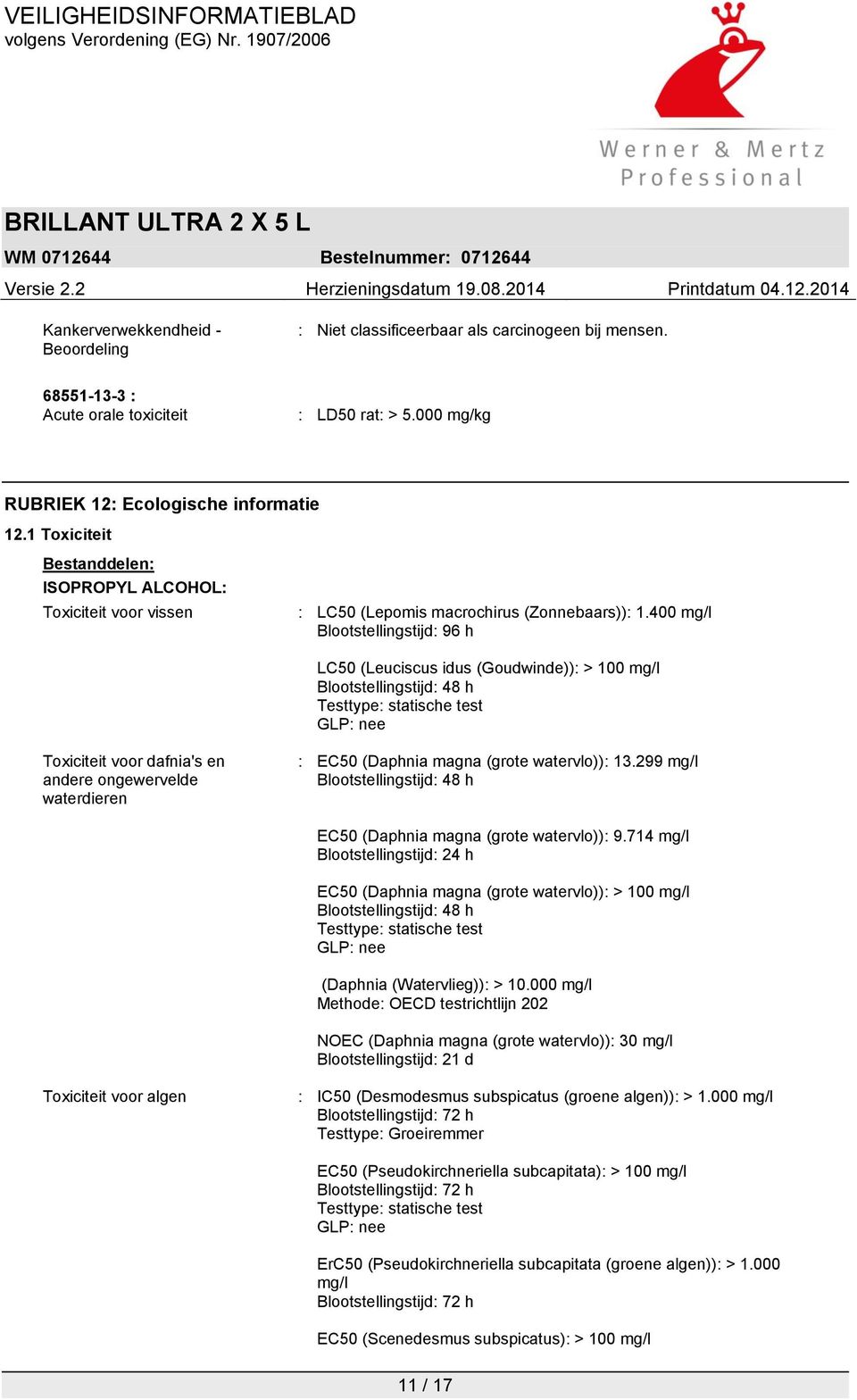 400 mg/l Blootstellingstijd: 96 h LC50 (Leuciscus idus (Goudwinde)): > 100 mg/l Blootstellingstijd: 48 h Testtype: statische test GLP: nee Toxiciteit voor dafnia's en andere ongewervelde waterdieren