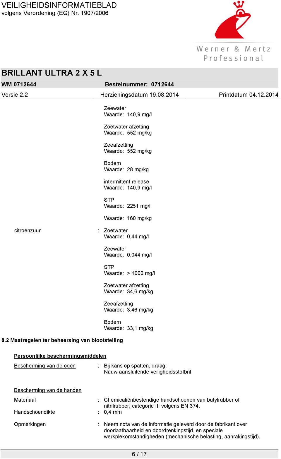 2 Maatregelen ter beheersing van blootstelling Zeewater Waarde: 0,044 mg/l STP Waarde: > 1000 mg/l Zoetwater afzetting Waarde: 34,6 mg/kg Zeeafzetting Waarde: 3,46 mg/kg Bodem Waarde: 33,1 mg/kg