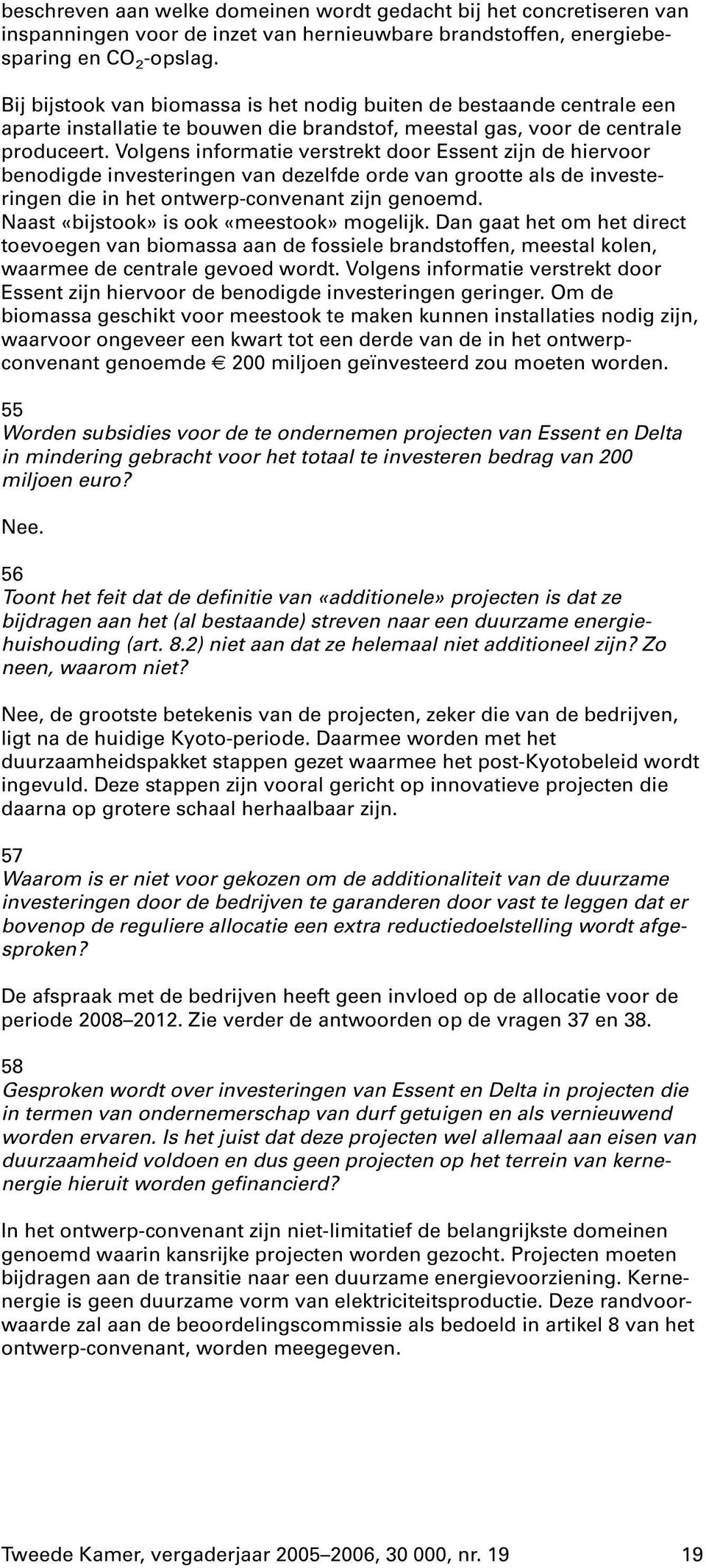 volgens informatie verstrekt door Essent zijn de hiervoor benodigde investeringen van dezelfde orde van grootte als de investeringen die in het ontwerp-convenant zijn genoemd.