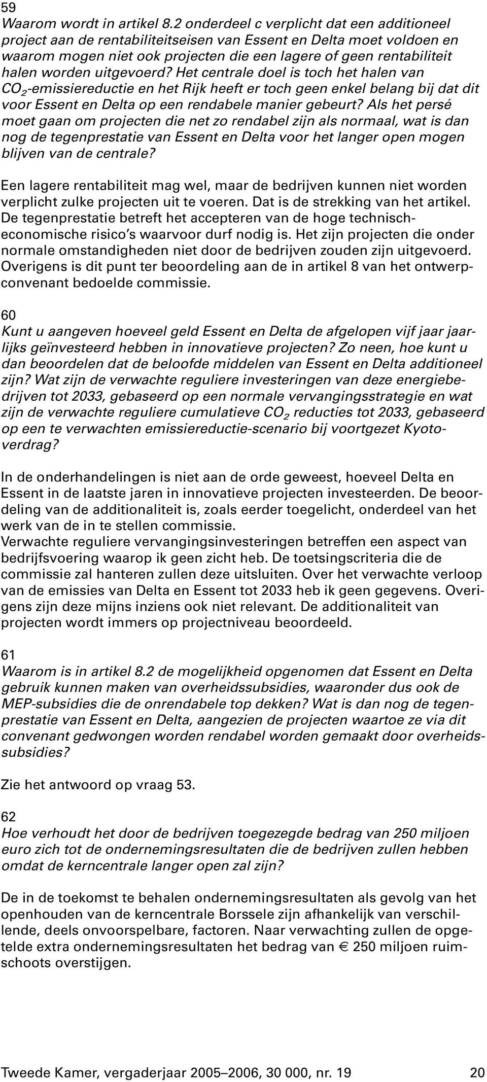 uitgevoerd? Het centrale doel is toch het halen van CO 2 -emissiereductie en het Rijk heeft er toch geen enkel belang bij dat dit voor Essent en Delta op een rendabele manier gebeurt?