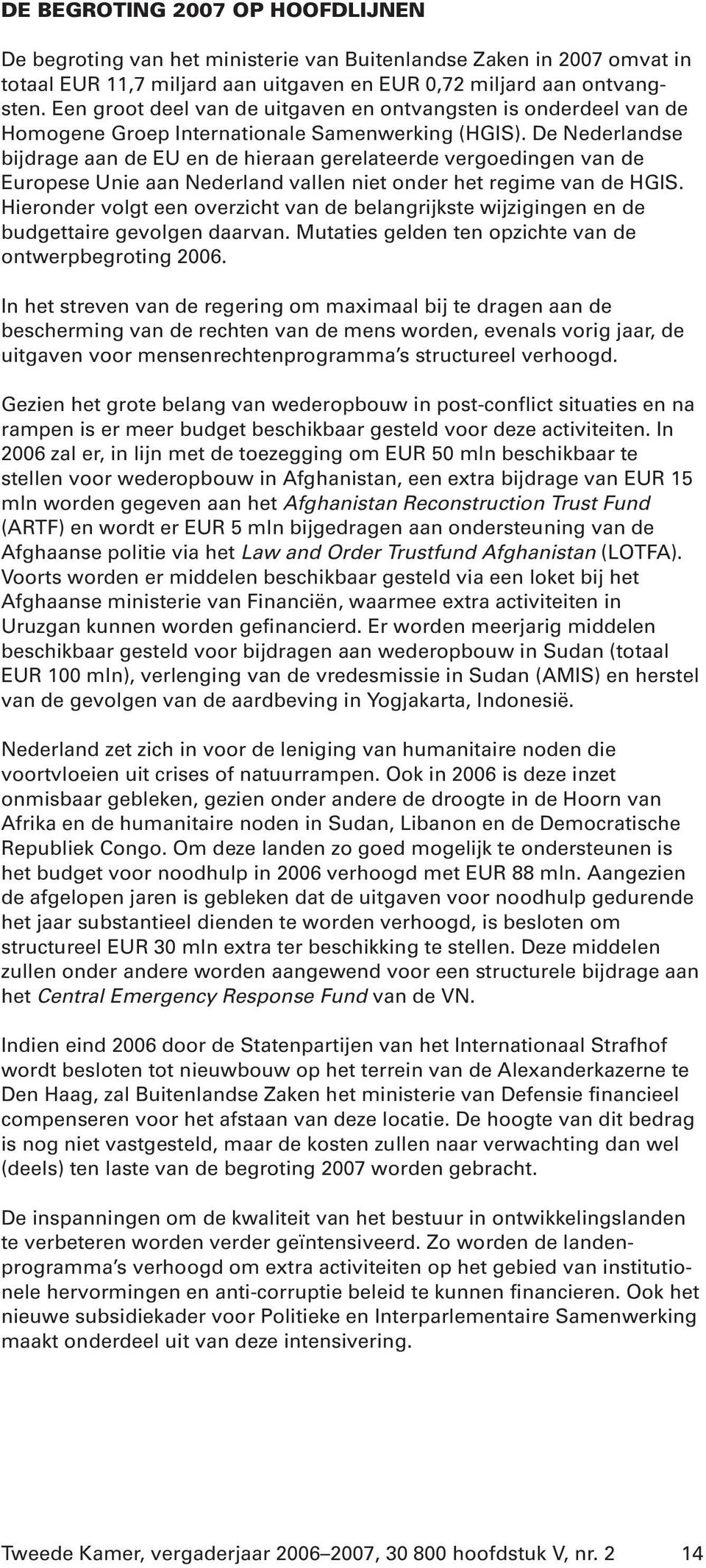 De Nederlandse bijdrage aan de EU en de hieraan gerelateerde vergoedingen van de Europese Unie aan Nederland vallen niet onder het regime van de HGIS.