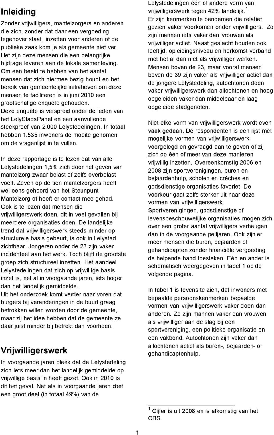 Om een beeld te hebben van het aantal mensen dat zich hiermee bezig houdt en het bereik van gemeentelijke initiatieven om deze mensen te faciliteren is in juni 2010 een grootschalige enquête gehouden.