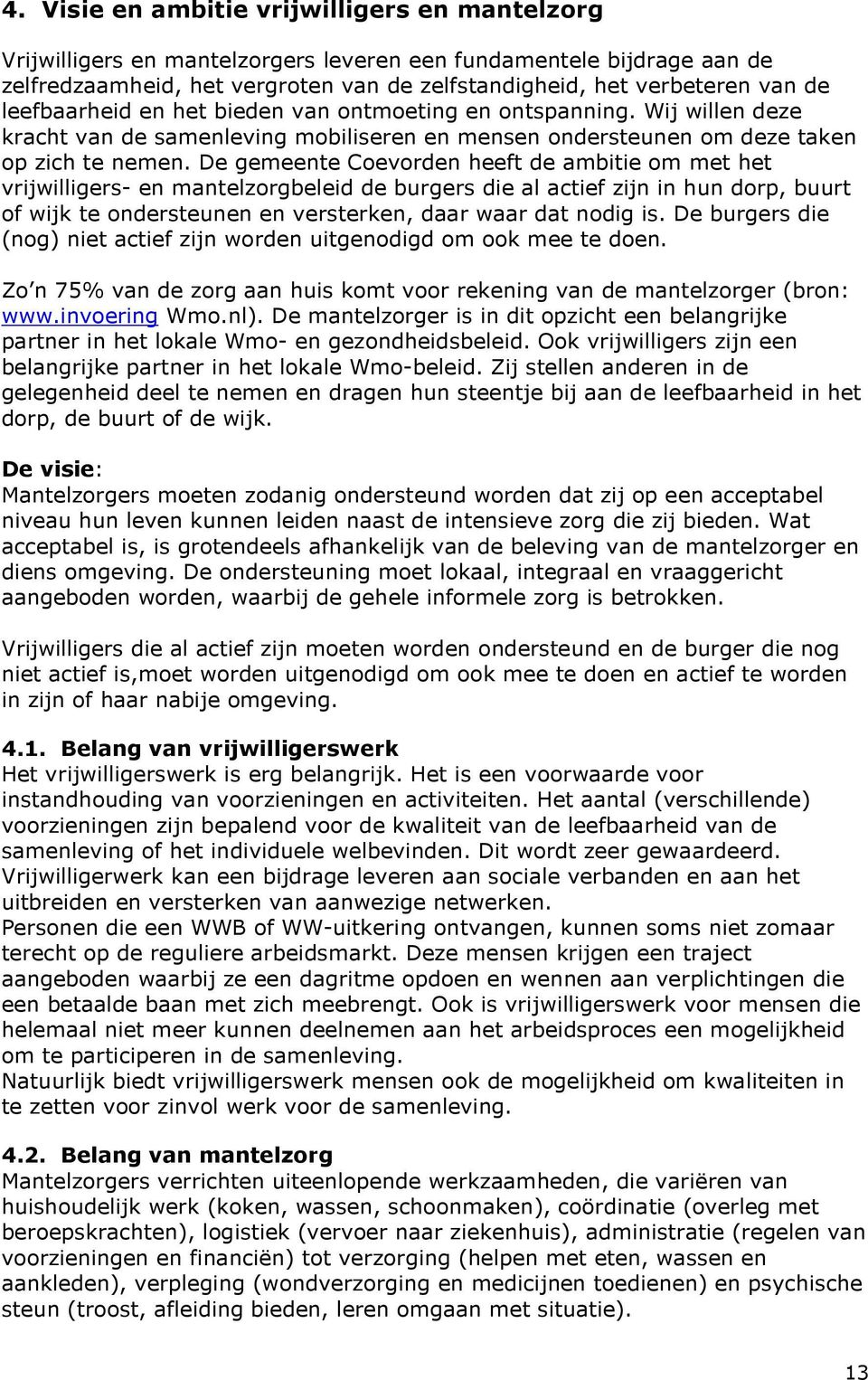 De gemeente Coevorden heeft de ambitie om met het vrijwilligers- en mantelzorgbeleid de burgers die al actief zijn in hun dorp, buurt of wijk te ondersteunen en versterken, daar waar dat nodig is.