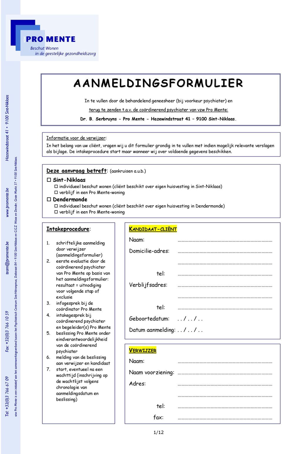 be Hazewindstraat 41 9100 Sint-Niklaas vzw Pro Mente is een initiatief van het samenwerkingsverband tussen het Psychiatrisch Centrum Sint-Hiëronymus, Dalstraat 84 9100 Sint-Niklaas en G.G.Z.