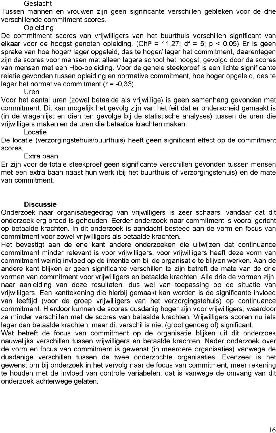 (Chi² = 11,27; df = 5; p < 0,05) Er is geen sprake van hoe hoger/ lager opgeleid, des te hoger/ lager het commitment, daarentegen zijn de scores voor mensen met alleen lagere school het hoogst,