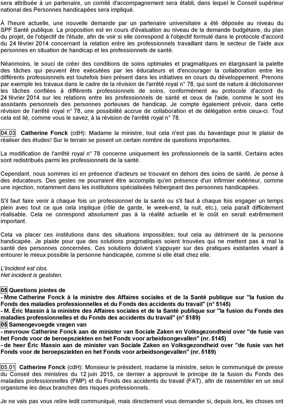 La proposition est en cours d'évaluation au niveau de la demande budgétaire, du plan du projet, de l'objectif de l'étude, afin de voir si elle correspond à l'objectif formulé dans le protocole