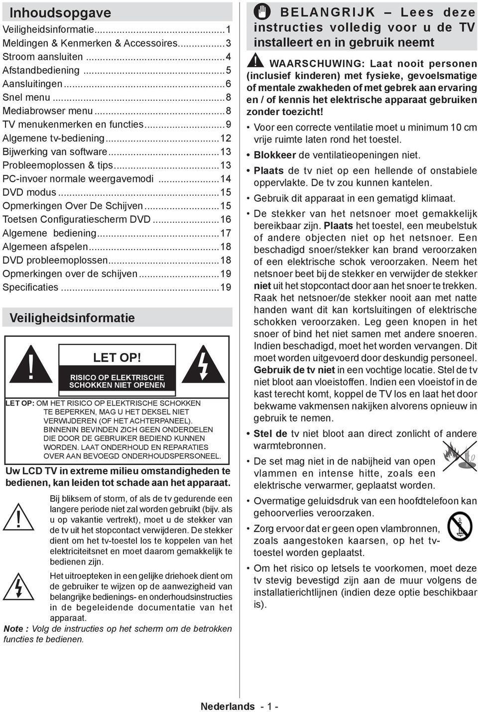 ..15 Toetsen Configuratiescherm DVD...16 Algemene bediening...17 Algemeen afspelen...18 DVD probleemoplossen...18 Opmerkingen over de schijven...19 Specificaties...19 Veiligheidsinformatie LET OP!