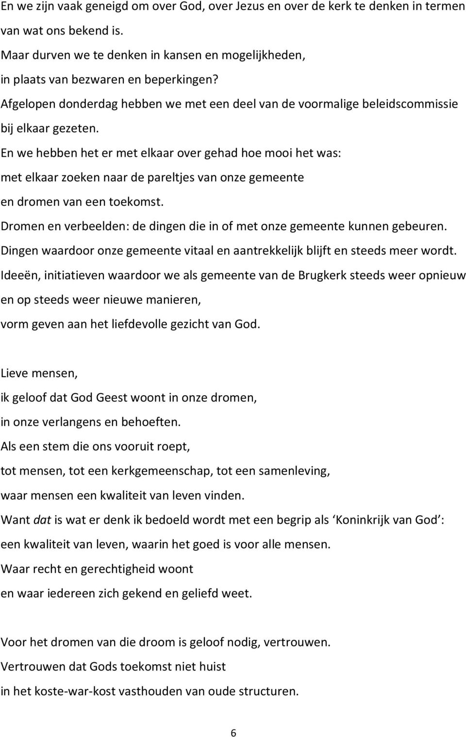 En we hebben het er met elkaar over gehad hoe mooi het was: met elkaar zoeken naar de pareltjes van onze gemeente en dromen van een toekomst.