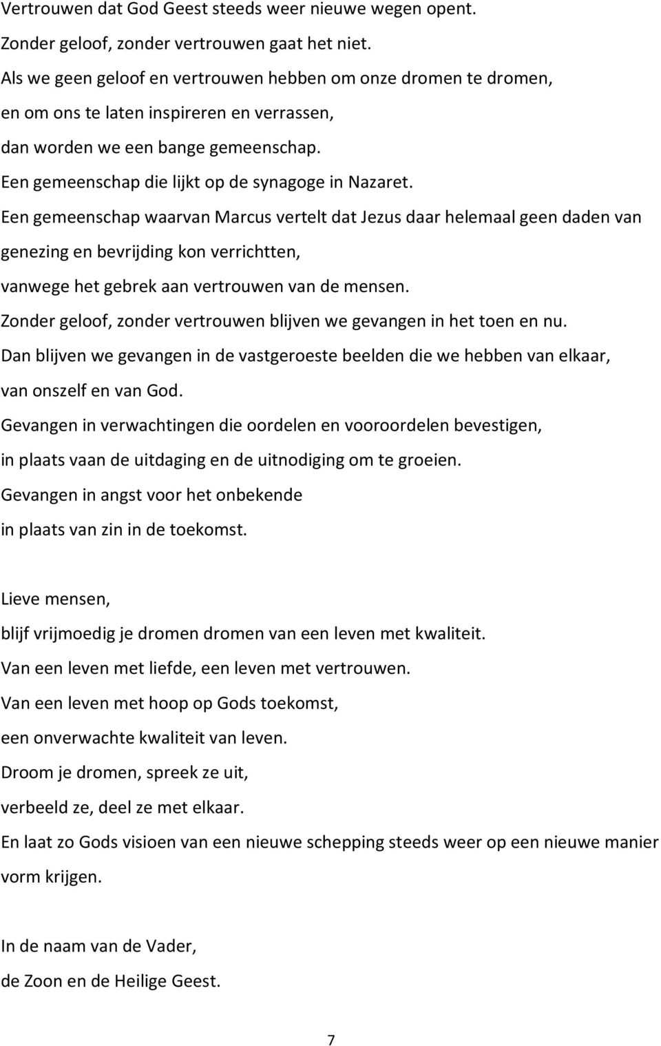 Een gemeenschap waarvan Marcus vertelt dat Jezus daar helemaal geen daden van genezing en bevrijding kon verrichtten, vanwege het gebrek aan vertrouwen van de mensen.