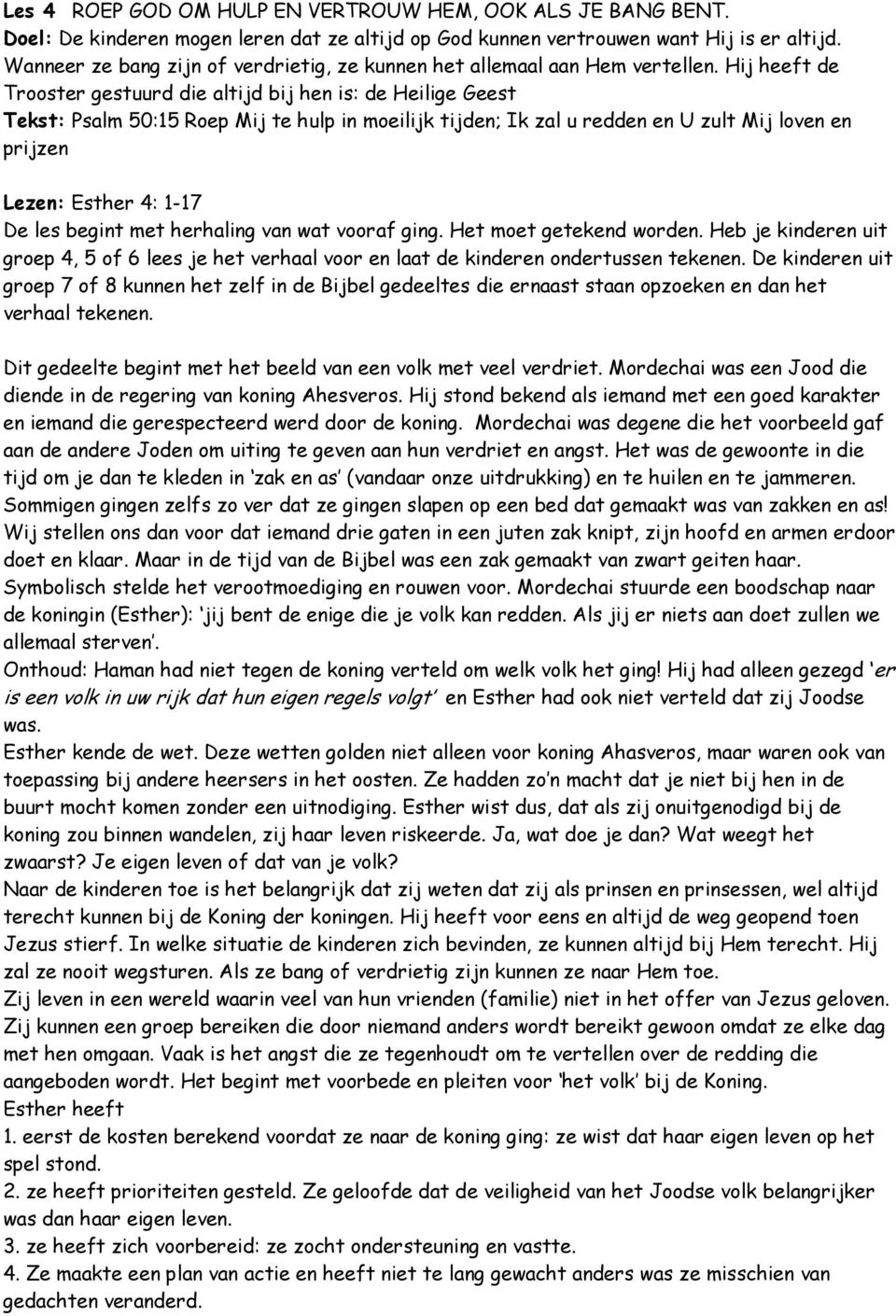 Hij heeft de Trooster gestuurd die altijd bij hen is: de Heilige Geest Tekst: Psalm 50:15 Roep Mij te hulp in moeilijk tijden; Ik zal u redden en U zult Mij loven en prijzen Lezen: Esther 4: 1-17 De