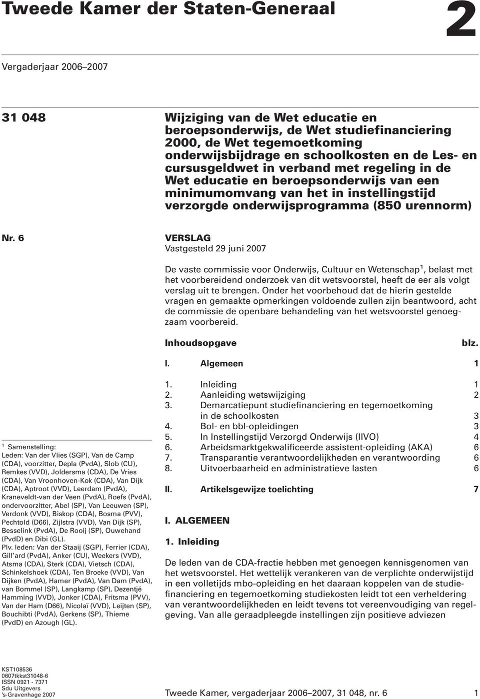 6 VERSLAG Vastgesteld 29 juni 2007 De vaste commissie voor Onderwijs, Cultuur en Wetenschap 1, belast met het voorbereidend onderzoek van dit wetsvoorstel, heeft de eer als volgt verslag uit te