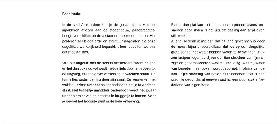 Wie per ongeluk met de fiets in Amsterdam Noord beland en het dan ook nog volhoudt met de fiets door te trappen tot de ringweg, zal een grote verrassing te wachten staan.