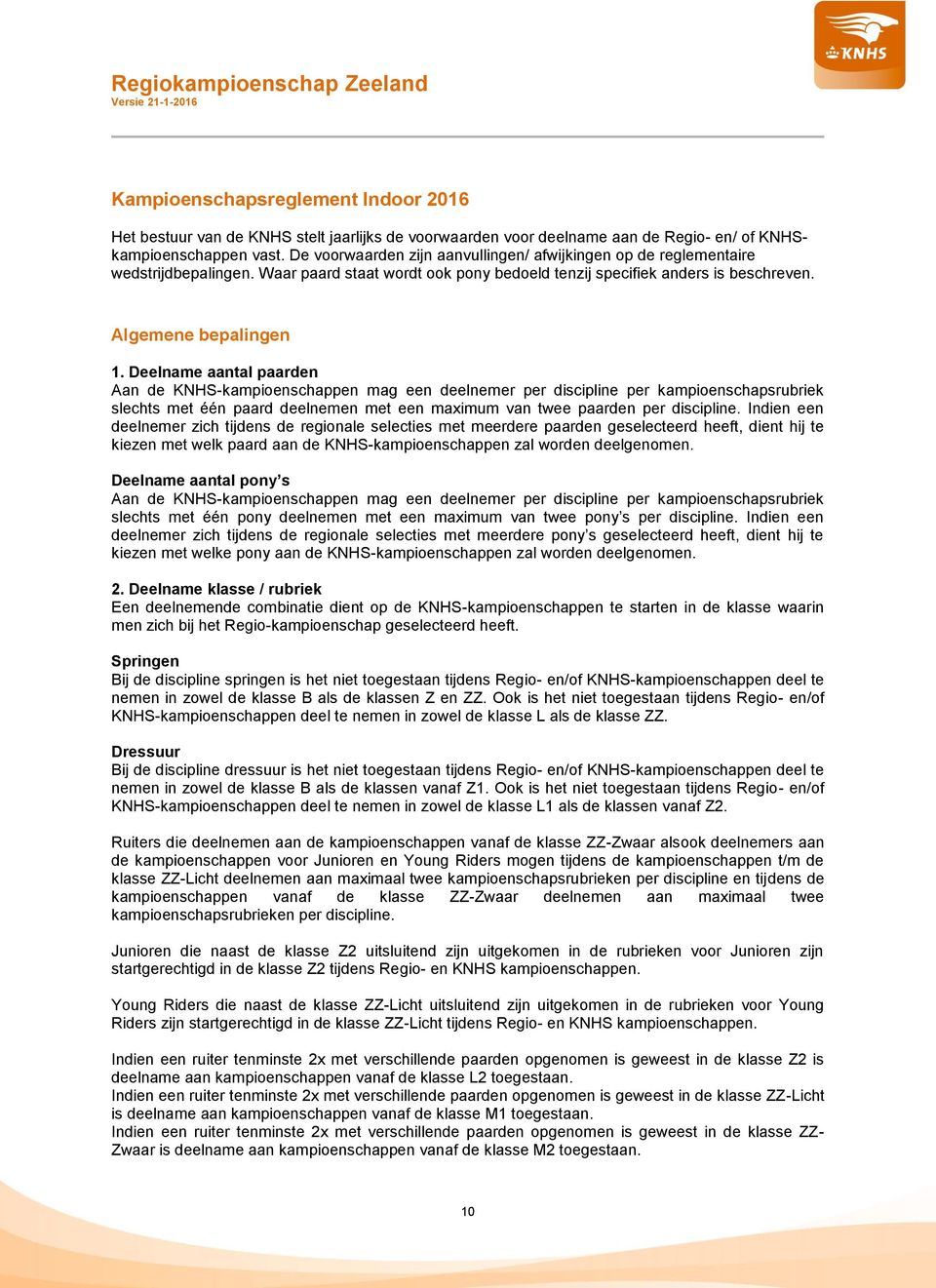 Deelname aantal paarden Aan de KNHS-kampioenschappen mag een deelnemer per discipline per kampioenschapsrubriek slechts met één paard deelnemen met een maximum van twee paarden per discipline.