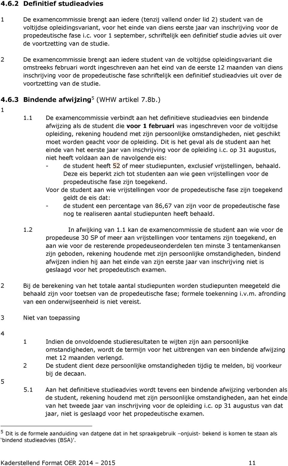 2 De examencommissie brengt aan iedere student van de voltijdse opleidingsvariant die omstreeks februari wordt ingeschreven aan het eind van de eerste 12 maanden van diens inschrijving voor de