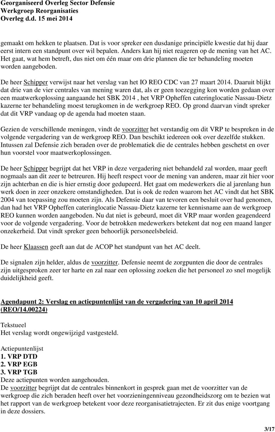 Daaruit blijkt dat drie van de vier centrales van mening waren dat, als er geen toezegging kon worden gedaan over een maatwerkoplossing aangaande het SBK 2014, het VRP Opheffen cateringlocatie