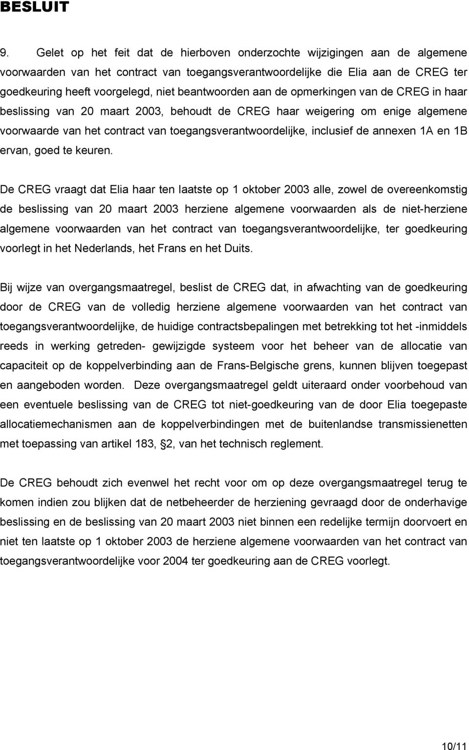 beantwoorden aan de opmerkingen van de CREG in haar beslissing van 20 maart 2003, behoudt de CREG haar weigering om enige algemene voorwaarde van het contract van toegangsverantwoordelijke, inclusief