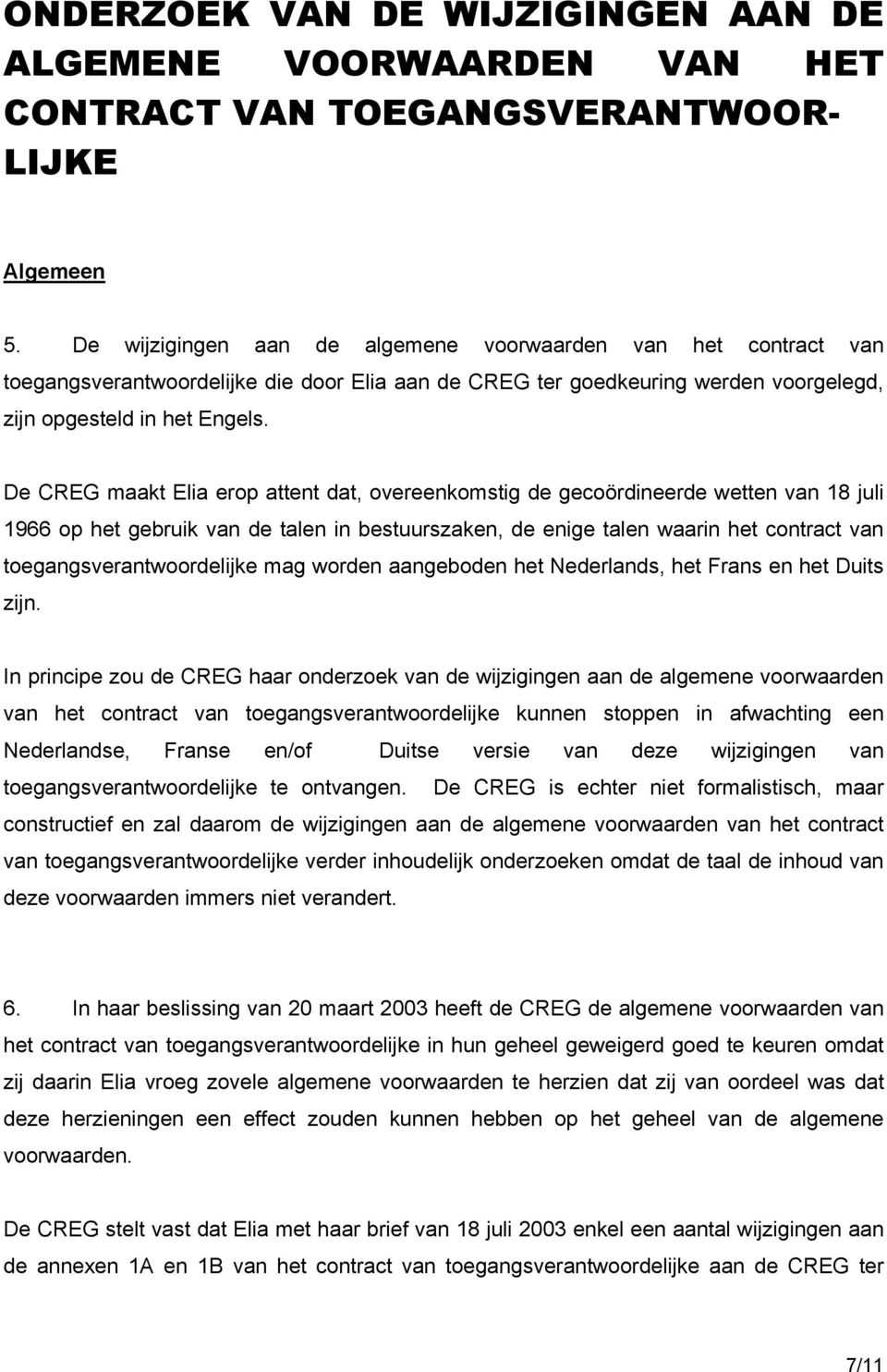 De CREG maakt Elia erop attent dat, overeenkomstig de gecoördineerde wetten van 18 juli 1966 op het gebruik van de talen in bestuurszaken, de enige talen waarin het contract van