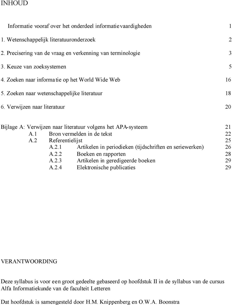 Verwijzen naar literatuur 20 Bijlage A: Verwijzen naar literatuur volgens het APA-systeem 21 A.1 Bron vermelden in de tekst 22 A.2 Referentielijst 25 A.2.1 Artikelen in periodieken (tijdschriften en seriewerken) 26 A.