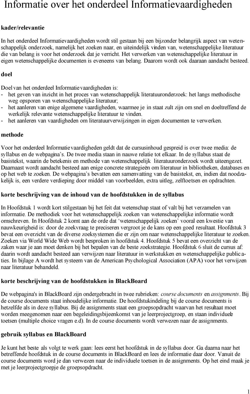 Het verwerken van wetenschappelijke literatuur in eigen wetenschappelijke documenten is eveneens van belang. Daarom wordt ook daaraan aandacht besteed.