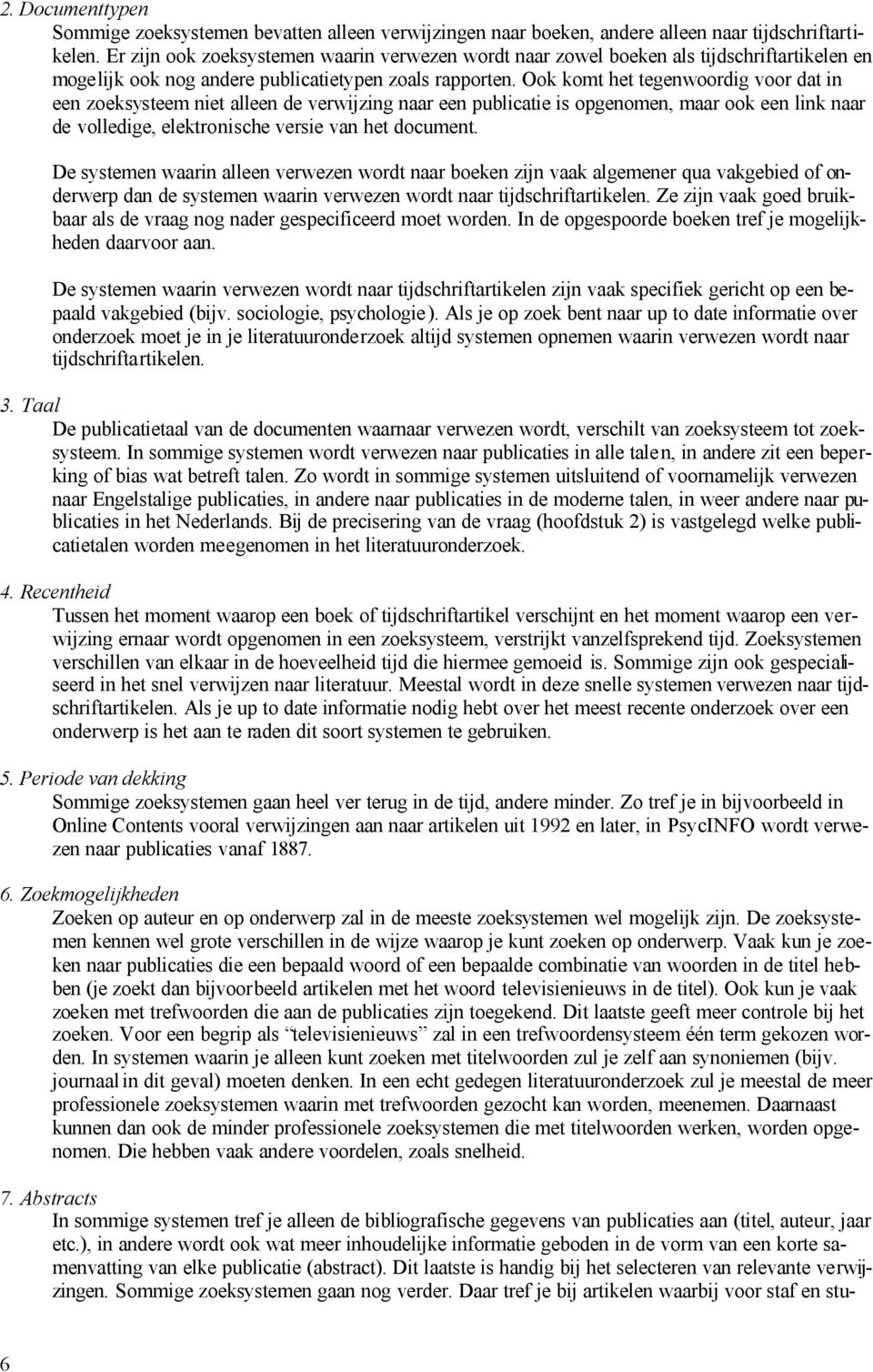 Ook komt het tegenwoordig voor dat in een zoeksysteem niet alleen de verwijzing naar een publicatie is opgenomen, maar ook een link naar de volledige, elektronische versie van het document.