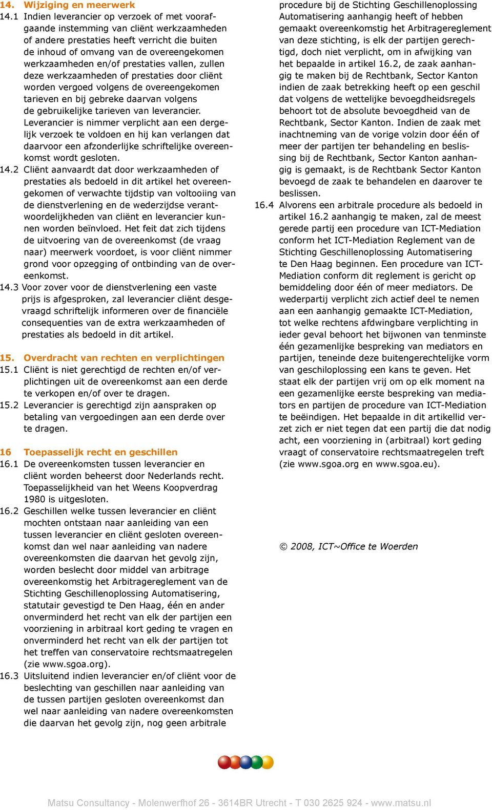 prestaties vallen, zullen deze werkzaamheden of prestaties door cliënt worden vergoed volgens de overeengekomen tarieven en bij gebreke daarvan volgens de gebruikelijke tarieven van leverancier.