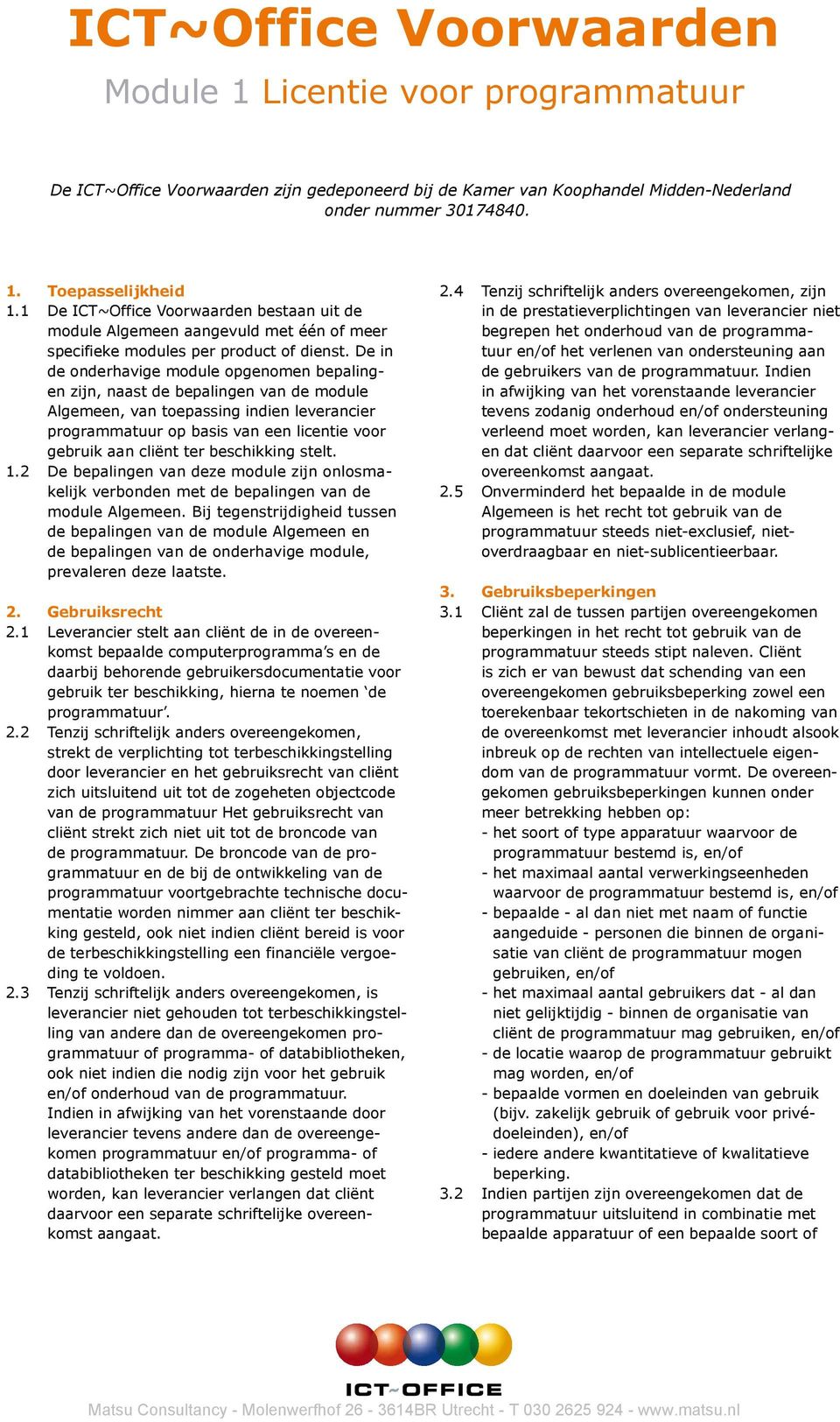 De in de onderhavige module opgenomen bepalingen zijn, naast de bepalingen van de module Algemeen, van toepassing indien leverancier programmatuur op basis van een licentie voor gebruik aan cliënt