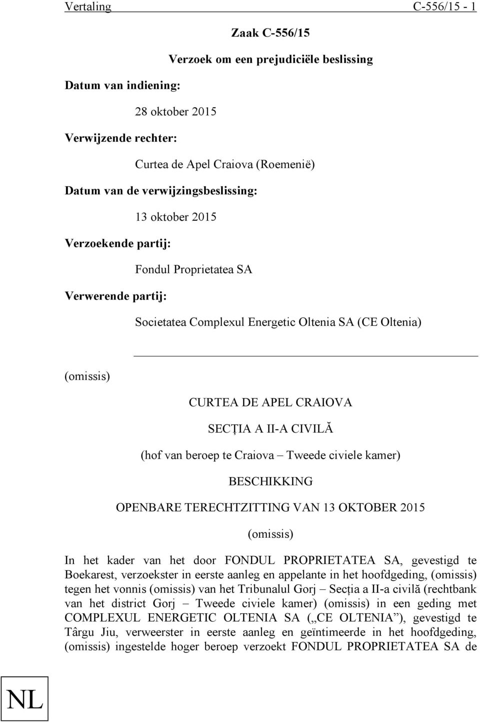 II-A CIVILĂ (hof van beroep te Craiova Tweede civiele kamer) BESCHIKKING OPENBARE TERECHTZITTING VAN 13 OKTOBER 2015 (omissis) In het kader van het door FONDUL PROPRIETATEA SA, gevestigd te